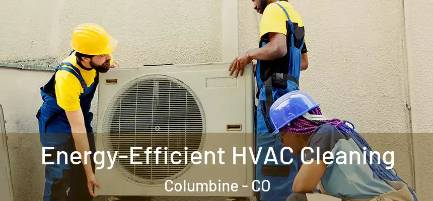 Energy-Efficient HVAC Cleaning Columbine - CO