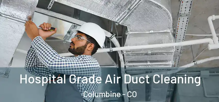 Hospital Grade Air Duct Cleaning Columbine - CO