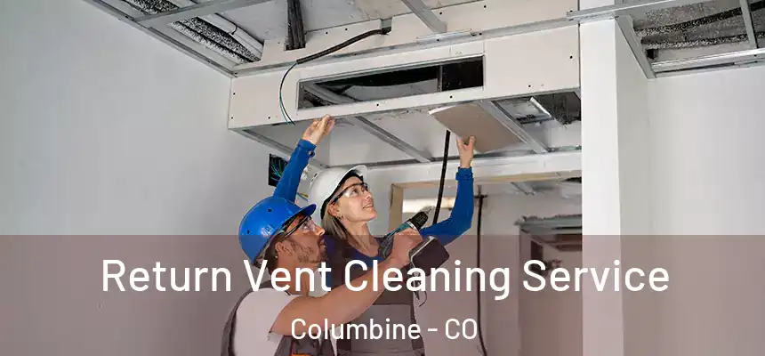  Return Vent Cleaning Service Columbine - CO